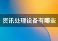 资讯处置设备有哪些